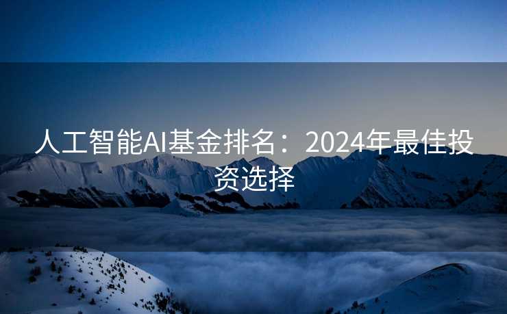 人工智能AI基金排名：2024年最佳投资选择